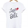 love stikes once t shirt
