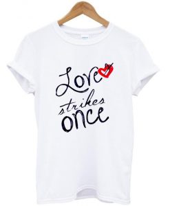 love stikes once t shirt