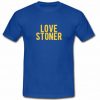 love stoner t shirt