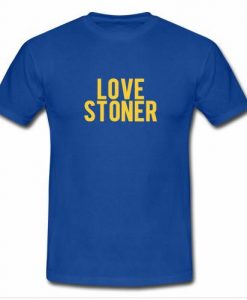 love stoner t shirt