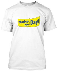 make my day tshirt