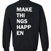 make things happen sweatshirt