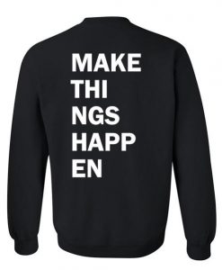 make things happen sweatshirt