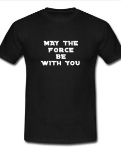 may the force be with you tshirt