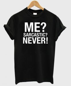 me ? sarcastic ? never !