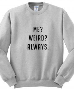 me weird always sweatshirt