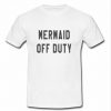 mermaid off duty t shirts