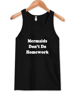 mermaids don't do homework tanktop