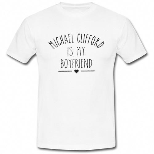 michael clifford is my boyfriend t shirt
