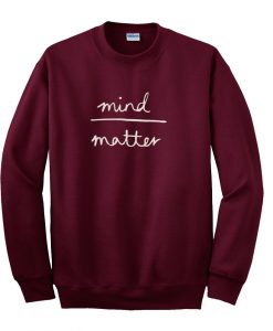 mind matter sweatshirt