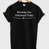 morning sex afternoon tease t shirt