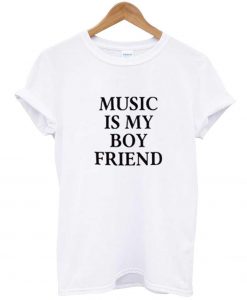 music is my boy friend t shirt