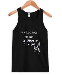 my clothes do not determine my consent tanktop