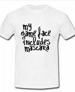 my game face includes mascara t shirt