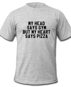 my head says gym but my heart says pizza t shirt