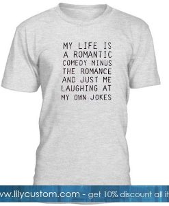 my life is a romantic comedy T Shirt
