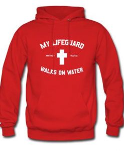 my lifeguard walks on water hoodie