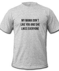 my mama don't like you t shirt