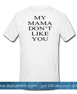 my mama dont like you tshirt back