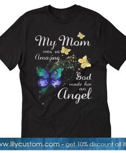 my mom was so amazing T-shirt