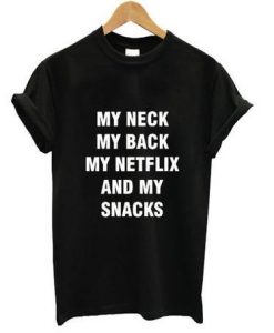 my neck my back my netflix and my snacks t shirt