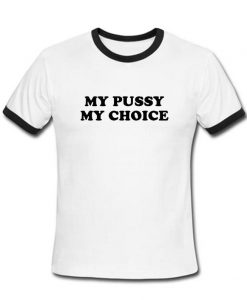 my pussy my choice ringtshirt
