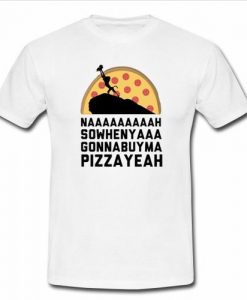 nah sowhennyaaa gonnabuyma pizza yeah t shirt