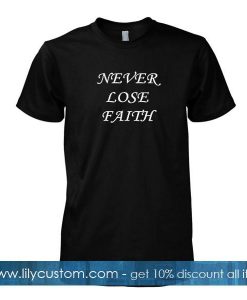 never lose faith tshirt