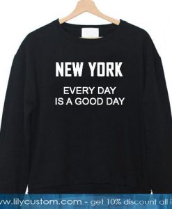 new york everyday is a good day sweatshirt