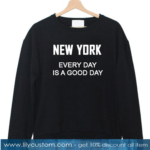 new york everyday is a good day sweatshirt