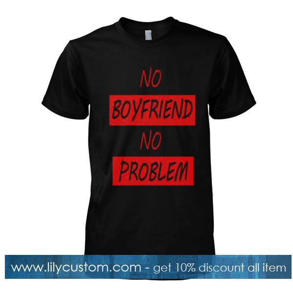 no boyfriend no problem tshirt