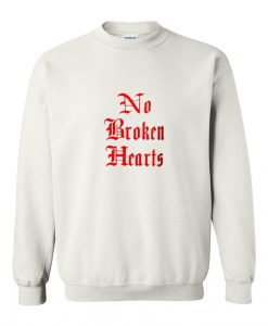 no broken heart sweatshirt