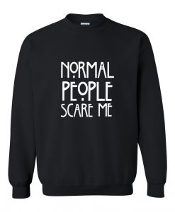 normal people scare me black sweatshirt