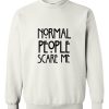 normal people scare me white 2 sweatshirt