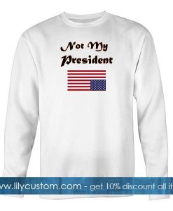 not my president sweatshirt