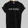 not today T Shirt