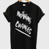 nothing changes shirt