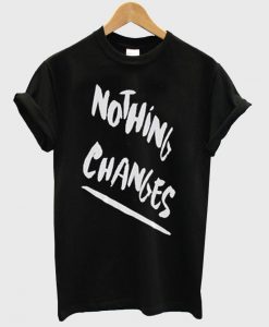 nothing changes shirt