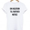 on vacation til further notice t shirt