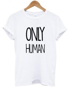 only human t shirt