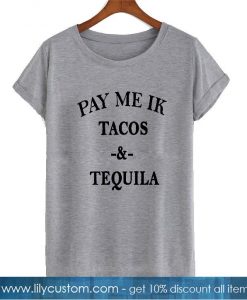 pay me ik tacos and tequila shirt