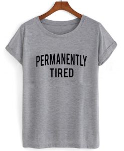 permanently tired T shirt