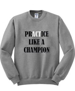 practice like a champion sweatshirt
