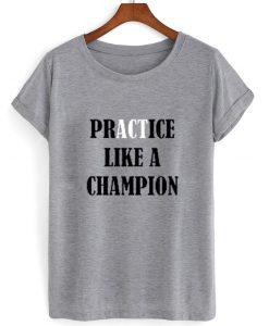 practice like a champion tshirt