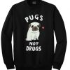 pugs not drugs sweatshirt
