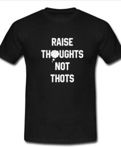 raise thoughts not thots t shirt