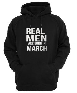 real men are born in march hoodie