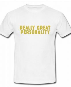 really great personality t shirt