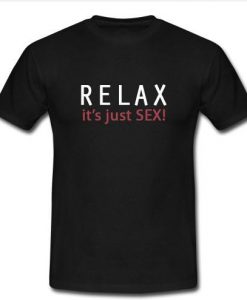 relax it's just sex t shirt