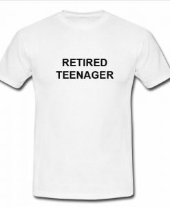 retired teenager t shirt